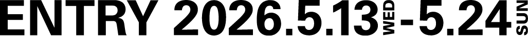 ENTRY 2026.5.13WED - 5.24SUN